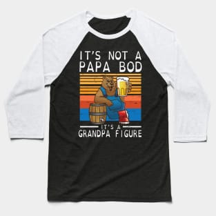 Drinking Beer It's Not A Papa Bod It's A Grandpa Figure Happy Father Day Papa Drinker Vintage Retro Baseball T-Shirt